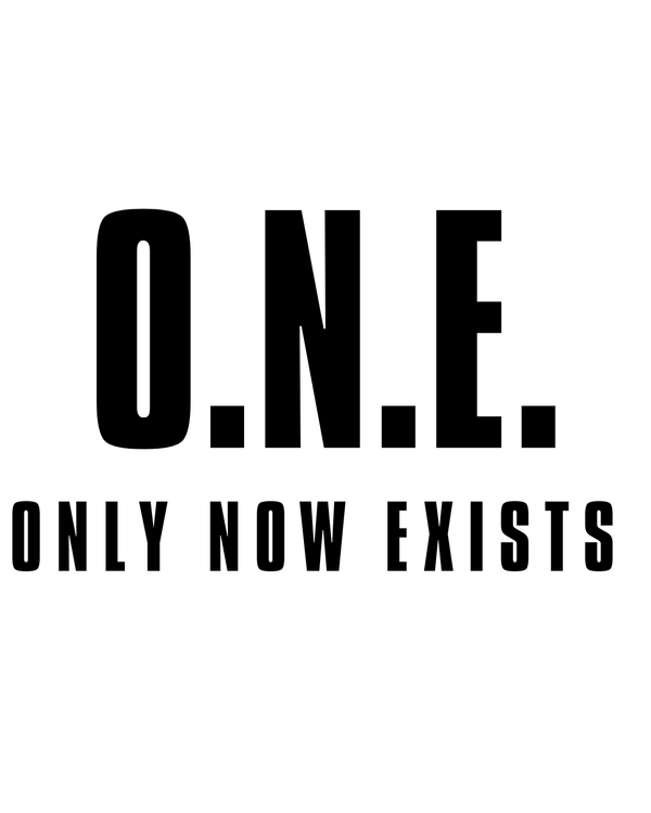 O.N.E. ONLY NOW EXISTS